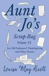 Aunt Jo's Scrap-Bag Volume VI - Louisa May Alcott