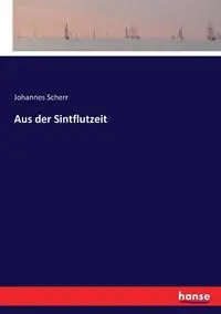 Aus der Sintflutzeit - Scherr Johannes