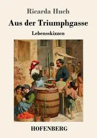 Aus der Triumphgasse - Ricarda Huch