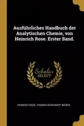 Ausführliches Handbuch der Analytischen Chemie, von Heinrich Rose. Erster Band. - Rose Heinrich