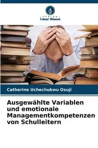 Ausgewählte Variablen und emotionale Managementkompetenzen von Schulleitern - Catherine Osuji Uchechukwu