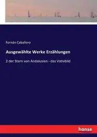 Ausgewählte Werke Erzählungen - Caballero Fernán