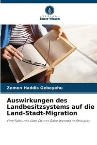 Auswirkungen des Landbesitzsystems auf die Land-Stadt-Migration - Gebeyehu Zemen Haddis