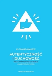 Autentyczność i duchowość. Księża w opinii polskiej młodzieży. Analiza socjologiczna - Tomasz Adamczyk