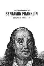 Autobiography of Benjamin Franklin - Franklin Benjamin