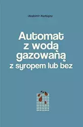 Automat z wodą gazowaną z syropem lub bez. Powieść - Uładzimir Niaklajeu