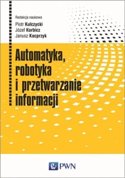 Automatyka, robotyka i przetwarzanie informacji - Piotr Kulczycki, Józef Korbicz, Janusz Kacprzyk