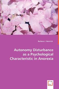 Autonomy Disturbance as a Psychological Characteristic in Anorexia - Homrich Barbara J.