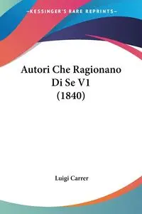 Autori Che Ragionano Di Se V1 (1840) - Luigi Carrer