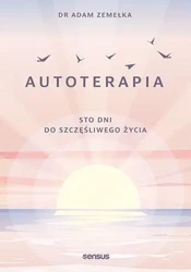 Autoterapia. Sto dni do szczęśliwego życia - Adam Zemełka