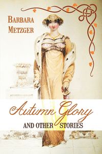 Autumn Glory and Other Stories - Barbara Metzger