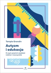 Autyzm i edukacja O czym powinni wiedzieć rodzice i nauczyciele - Temple Grandin