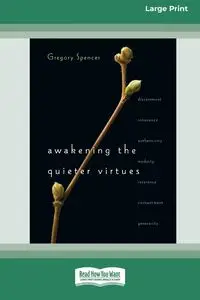 Awakening the Quieter Virtues (16pt Large Print Format) - Spencer Gregory