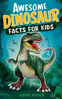 Awesome Dinosaur Facts for Kids - John Hicks