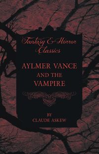 Aylmer Vance and the Vampire (Fantasy and Horror Classics) - Claude Askew