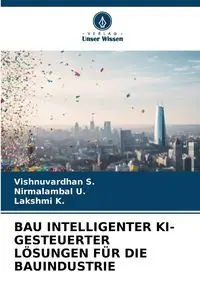 BAU INTELLIGENTER KI-GESTEUERTER LÖSUNGEN FÜR DIE BAUINDUSTRIE - S. Vishnuvardhan