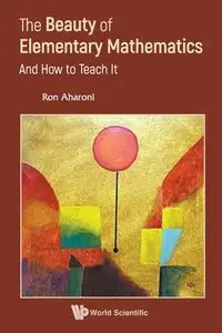 BEAUTY OF ELEMENTARY MATHEMATICS, THE - RON AHARONI