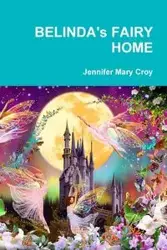 BELINDA's FAIRY HOME - Jennifer Mary Croy