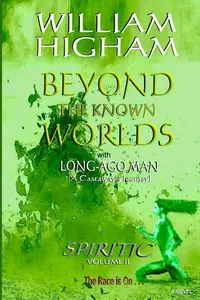 BEYOND THE KNOWN WORLDS - The Spiritic Volume II - William Higham