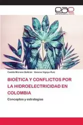 BIOÉTICA Y CONFLICTOS POR LA HIDROELECTRICIDAD EN COLOMBIA - Camila Moreno Beltrán