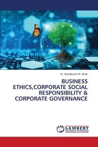 BUSINESS ETHICS,CORPORATE SOCIAL RESPONSIBILITY & CORPORATE GOVERNANCE - K. Shah Dr. Kevalkumar