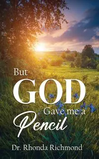 BUT... God gave me a Pencil - Rhonda Richmond Dr.