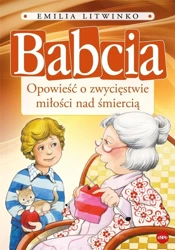 Babcia. Opowieść o zwycięstwie miłości nad... - Emilia Litwinko