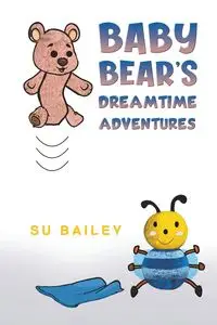 Baby Bear's Dreamtime Adventures - Bailey Su