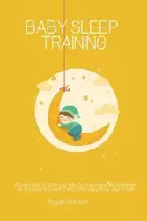 Baby sleep training - Proven Guide to teach your baby to stop crying and Guarantee No-Cry Sleep in 3 days or less - Best baby sleep solution plan - Angela Watson