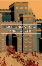 Babylonian Magic and Sorcery - Being the Prayers for the Lifting of the Hand - The Cuneiform Texts of a Broup of Babylonian and Assyrian Incantations - Leonard W. King