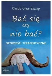 Bać się czy nie bać? Opowieści terapeutyczne - Klaudia Giese-Szczap