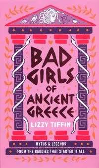 Bad Girls of Ancient Greece: Myths and Legends from the Baddies that Started it all - Tiffin Lizzy