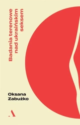 Badania terenowe nad ukraińskim seksem - Oksana Zabużko, Katarzyna Kotyńska