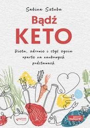 Bądź KETO. Dieta, zdrowie i styl życia oparte na naukowych podstawach - Sabina Sztuba