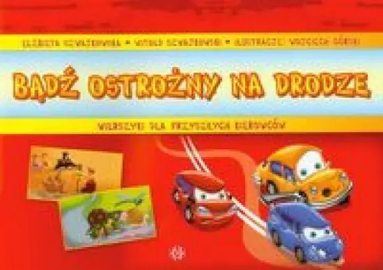 Bądź ostrożny na drodze. Wierszyki... - Wojciech Górski, Elżbieta Szwajkowska, Witold Szw