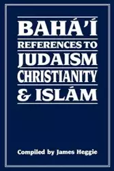 Baha'i References to Judaism Christianity & Islam - James Heggie