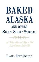 Baked Alaska and Other Short Short Stories - Daniel Hoyt Hoyt Daniels Daniels