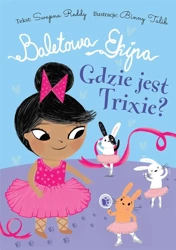 Baletowa Ekipa. Gdzie jest Trixie? - Swapna Reddy, Ewelina Gałdecka