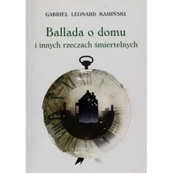 Ballada o domu i innych rzeczach śmiertelnych - Gabriel Leonard Kamiński