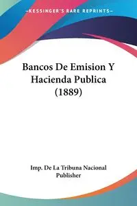 Bancos De Emision Y Hacienda Publica (1889) - Imp. De La Tribuna Nacional Publisher