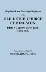 Baptismal and Marriage Registers of the Old Dutch Church of Kingston, Ulster County, New York, 1660-1809 - Randall Hoes Roswell