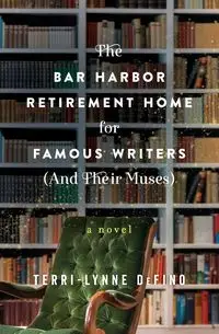 Bar Harbor Retirement Home for Famous Writers (And Their Muses), The - DeFino Terri-Lynne