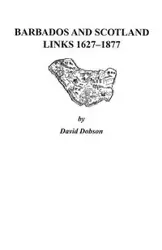 Barbados and Scotland, Links 1627-1877 - David Dobson