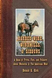 Barbed Wire, Windmills, & Sixguns - K. Kirk Donald