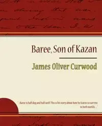 Baree, Son of Kazan - James Oliver Oliver Curwood Curwood