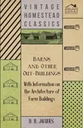 Barns and Other Out-Buildings - With Information on the Architecture of Farm Buildings - Jacques D. H.