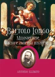 Bartolo Longo. Miłosierdzie, które zmienia... - Antonio Illibato