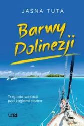 Barwy Polinezji. Trzy lata wakacji pod żaglami słońca - Tuta Jasna