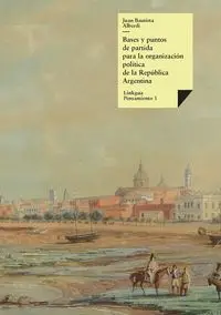 Bases y puntos de partida para la organización política de la República Argentina - Juan Alberdi Bautista