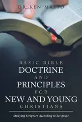 Basic Bible Doctrine and Principles for New and Young Christians - Ken Matto Dr.